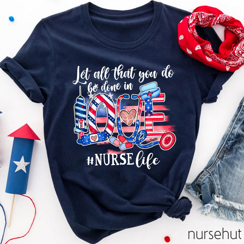 Let All That You Do Be Done In Love Nurse T-Shirt