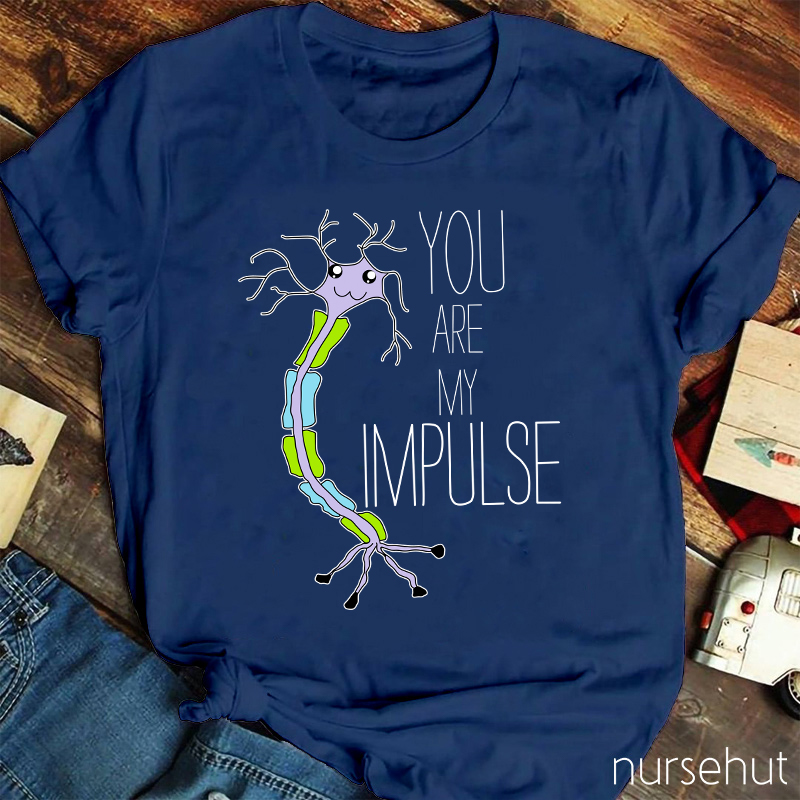 You Are My Impulse Nurse T-Shirt