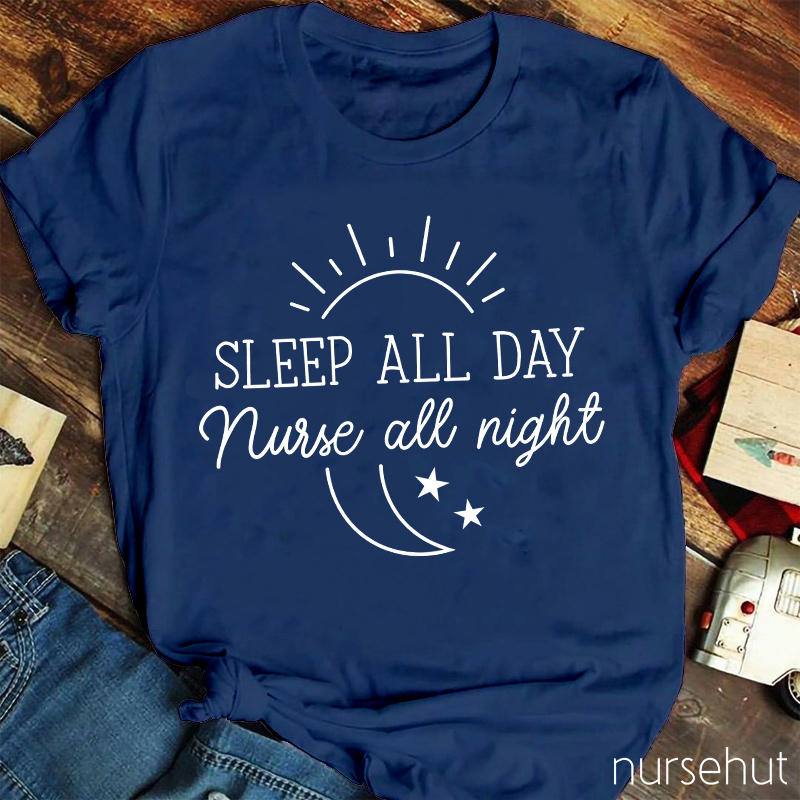 Sleep All Day Nurse All Night Nurse T-Shirt