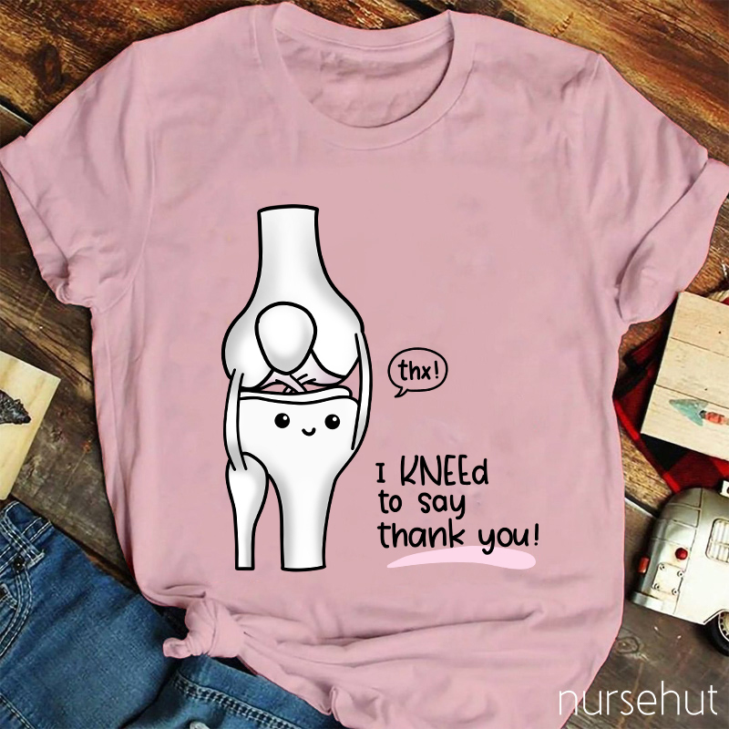 Thx I Kneed To Say Thank You Nurse T-Shirt