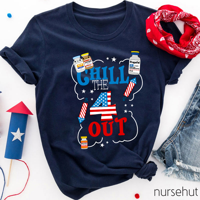 Chill The 4 Out Independence Day Nurse T-Shirt