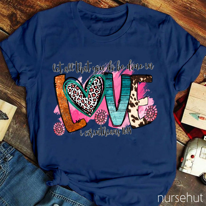 Let All That You Do Be Done In Love Nurse T-Shirt