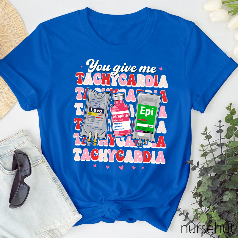 You Give Me Tachycardia Nurse T-Shirt