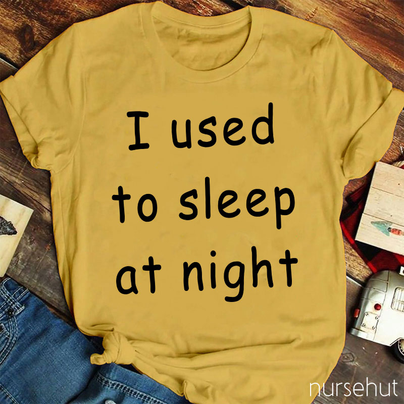 I Used To Sleep At Night Nurse T-Shirt