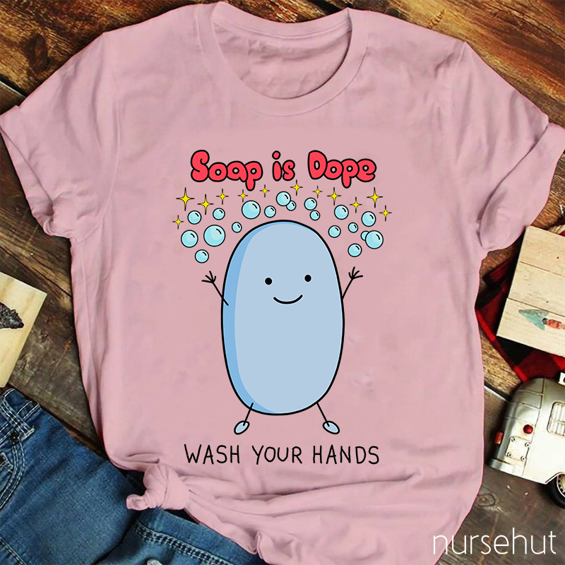 Soap Is Dope Wash Your Hands Nurse T-Shirt