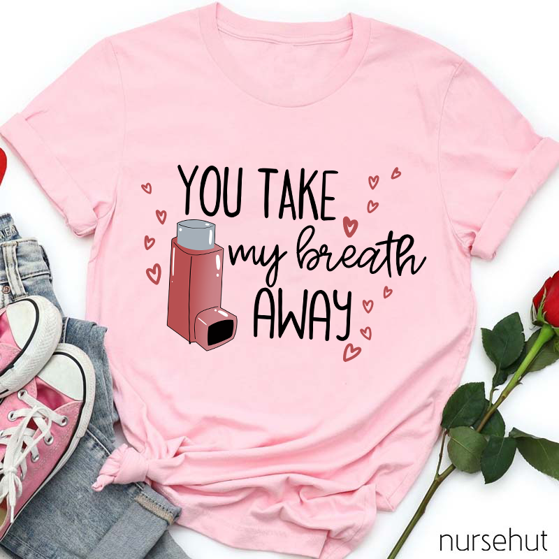 You Take My Breath Away Nurse T-Shirt