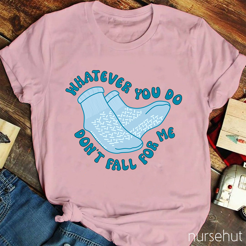 Whatever You Don't Fall For Me Nurse T-Shirt