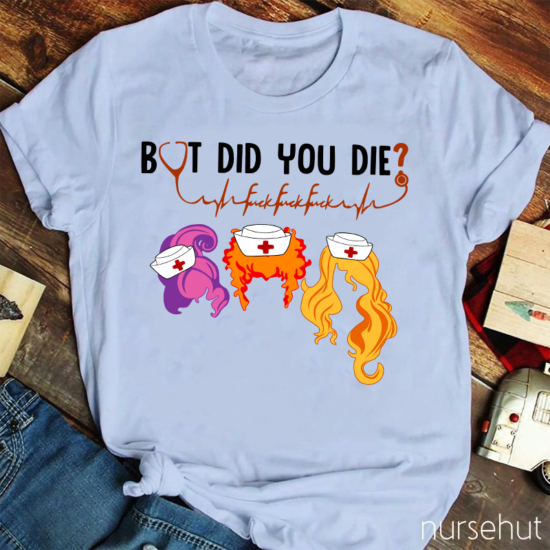 But Did You Die Nurse T-Shirt