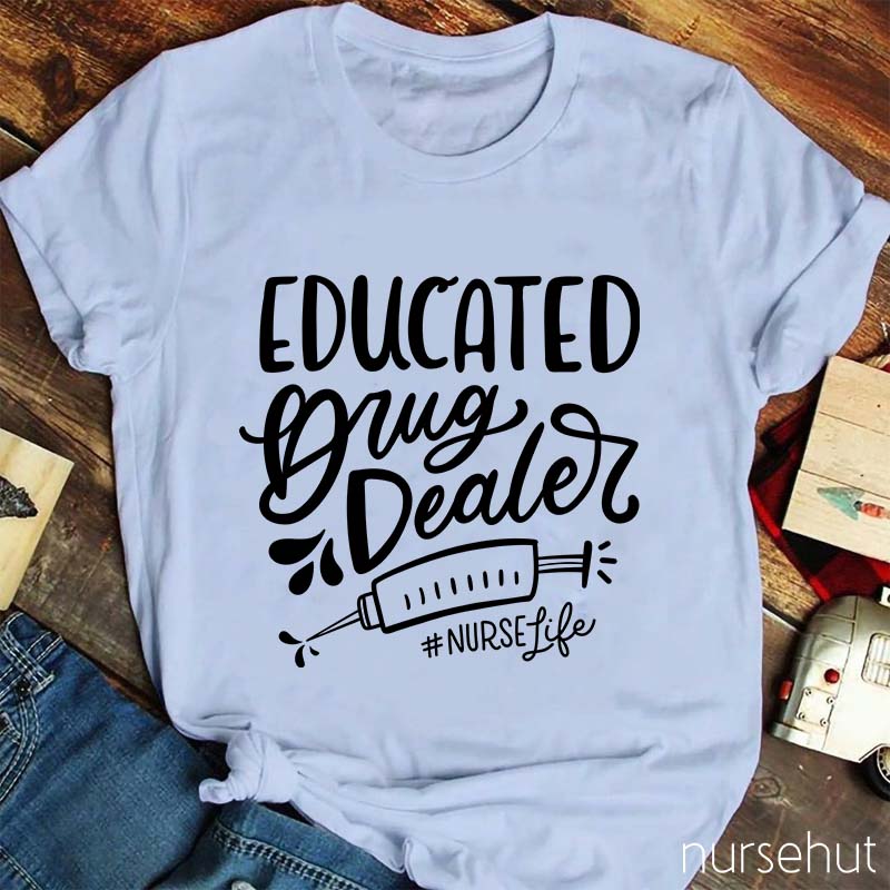 Educated Drug Dealer Nurse T-Shirt