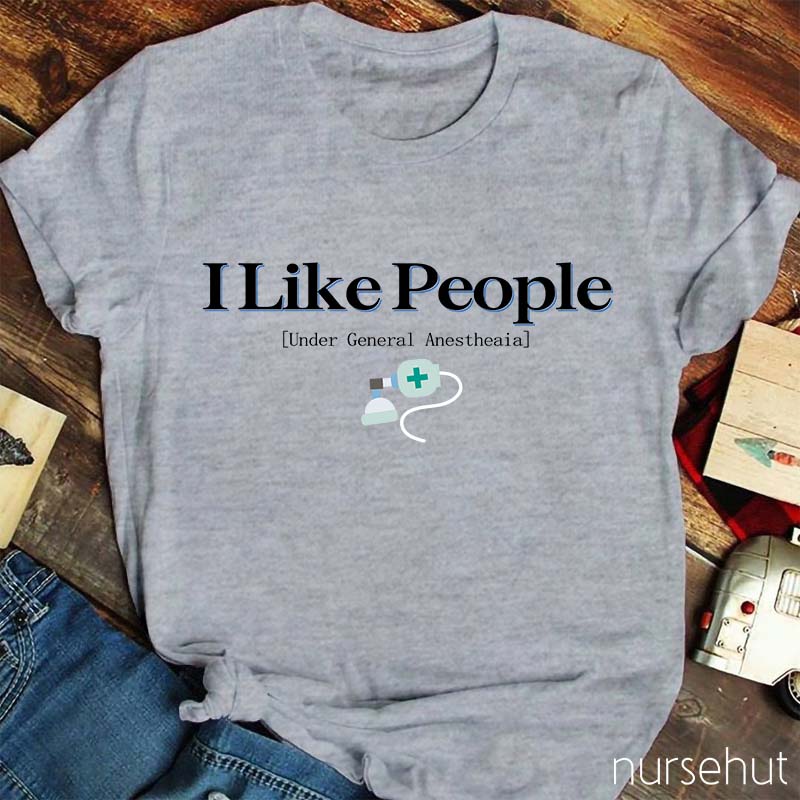 I Like People Under General Anesthesia Nurse T-Shirt