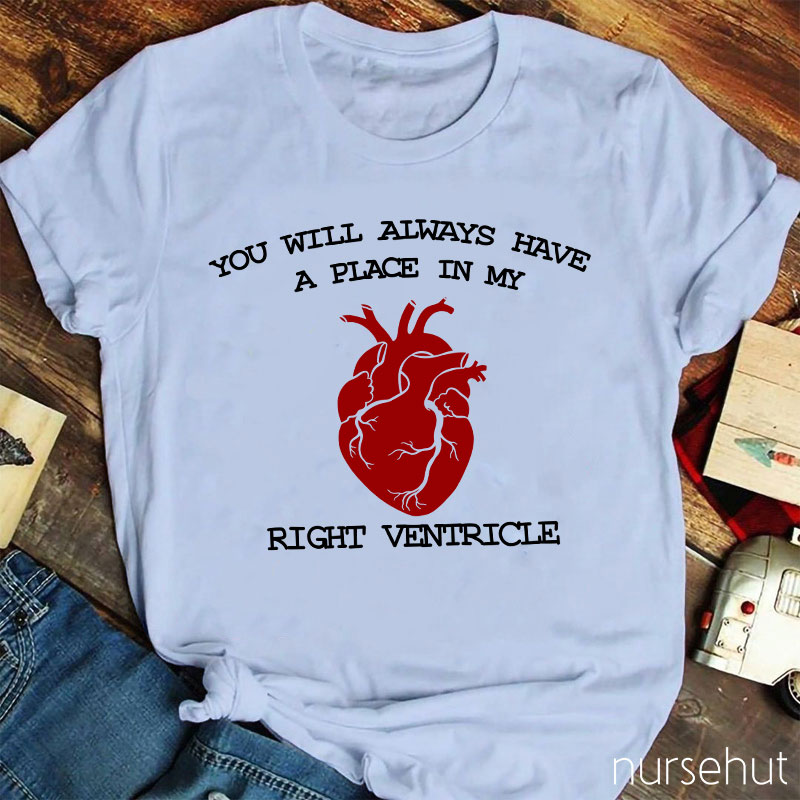 You Will Always Have A Place In My Right Ventricle Nurse T-Shirt