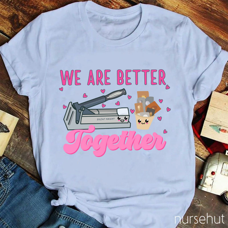 We Are Better Together Pills Nurse T-Shirt