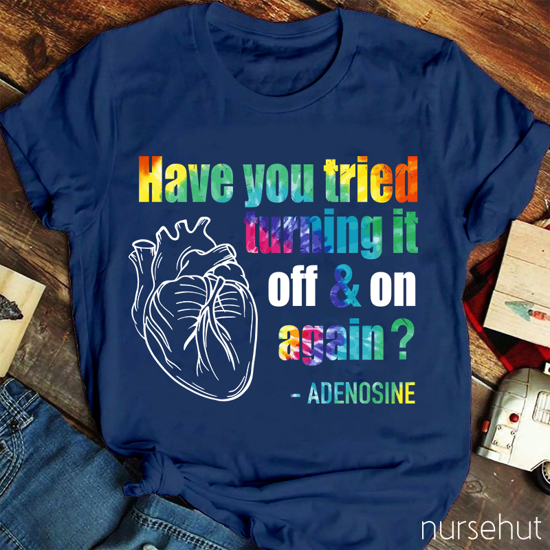 Have You Tried Turning It Off & On Again Nurse T-Shirt