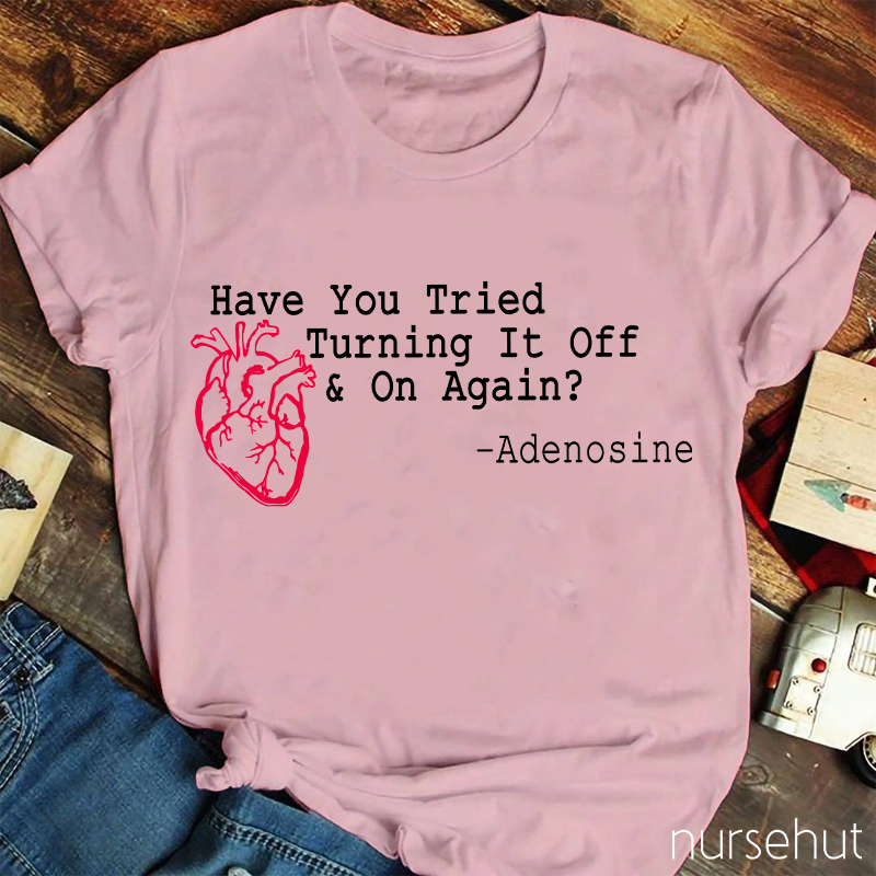 Have You Tried Turnig It Off & On Again Nurse T-Shirt