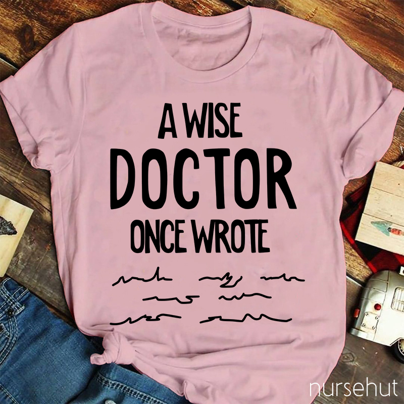 A Wise Doctor Once Wrote Nurse T-Shirt