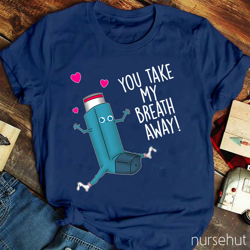 You Take My Breath Away Nurse T-Shirt