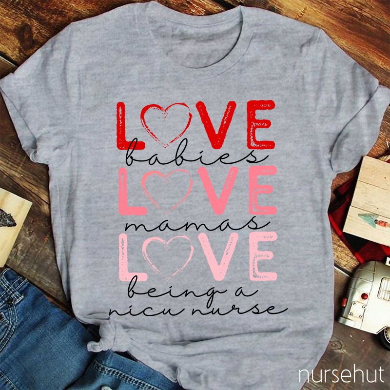 Love Babies Love Mamas Love Being A NICU Nurse T-Shirt