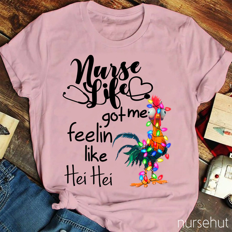 Nurse Life Got Me Feelin Like Hei Hei Rooster Nurse T-Shirt