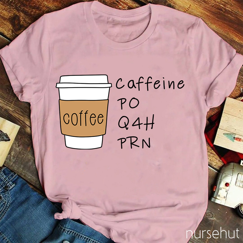 Coffee Ciffeine Po Q4h Prn T-Shirt