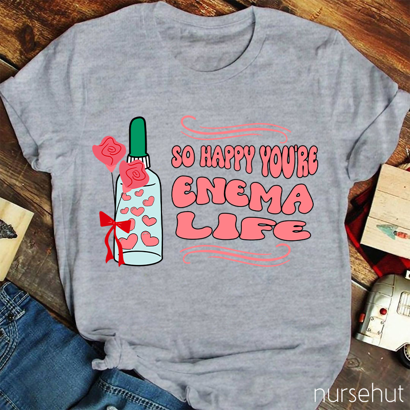 So Happy You're Enema Life Nurse T-Shirt