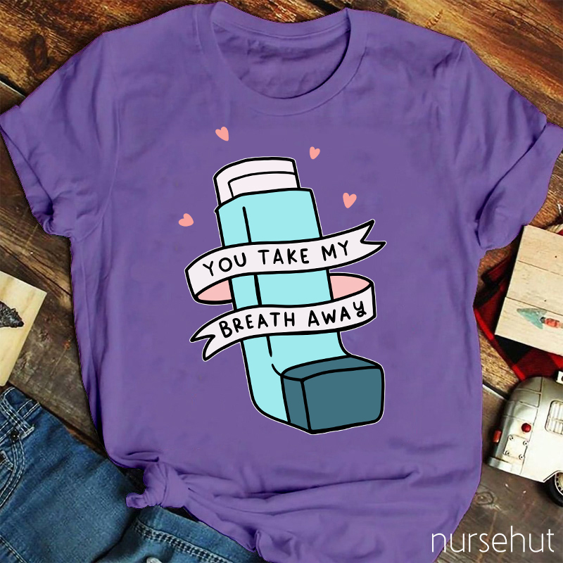 You Take My Breath Away Inhaler Nurse T-Shirt