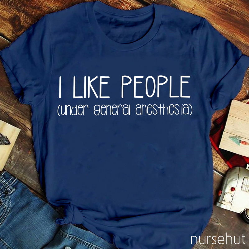 I Like People Under General Anesthesia Nurse T-Shirt