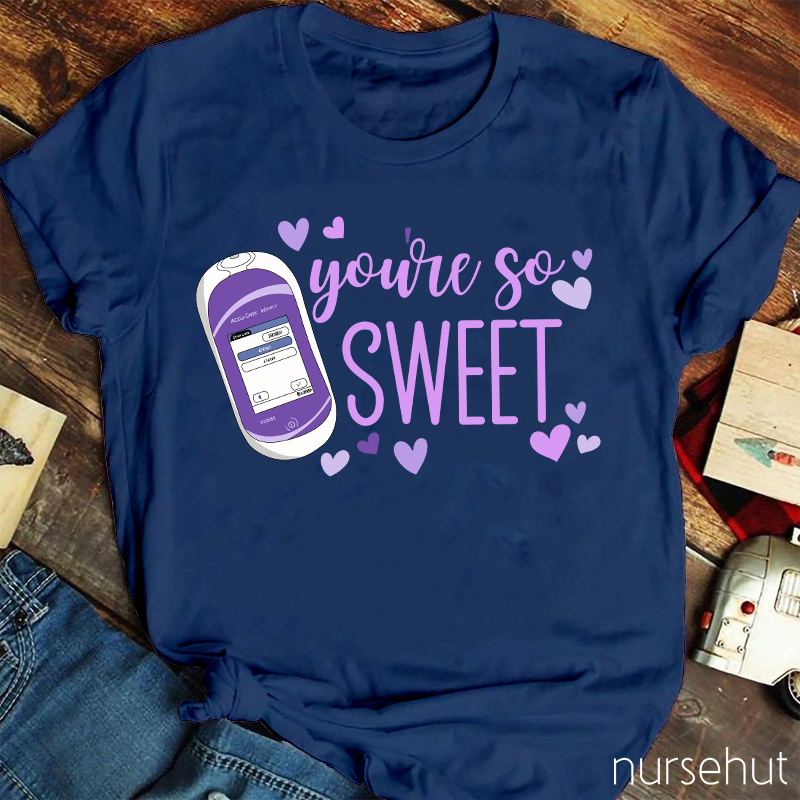 You're So Sweet Nurse T-Shirt