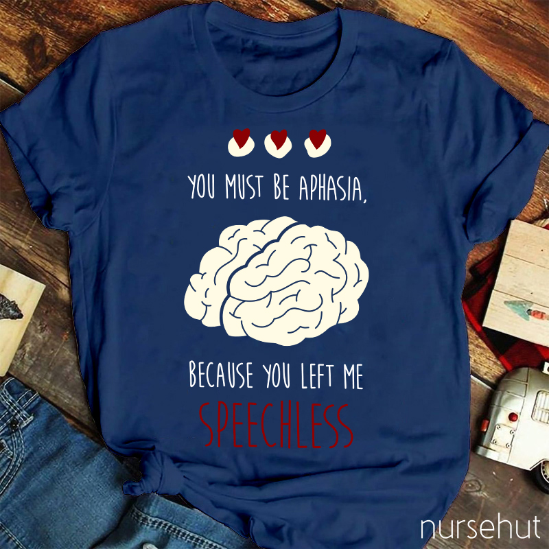 You Must Be Aphasia Because You Left Me Speechless Nurse T-Shirt