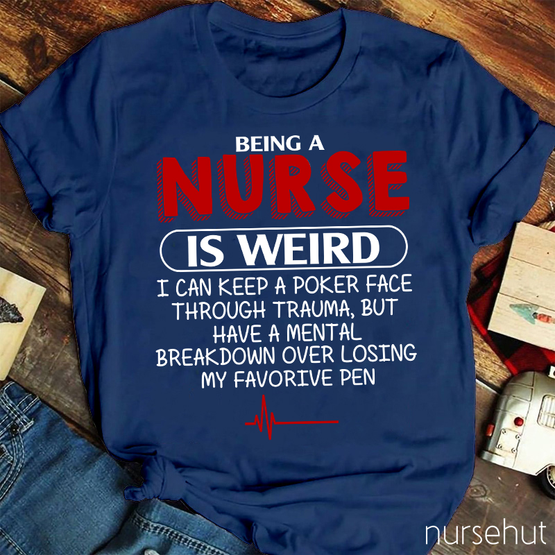 Being A Nurse Is Weird Nurse T-Shirt