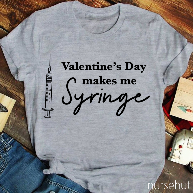 Valentine's Day Makes Me Syringe Nurse T-Shirt