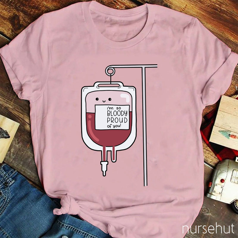 I'm So Bloody Proud Of You Nurse T-Shirt