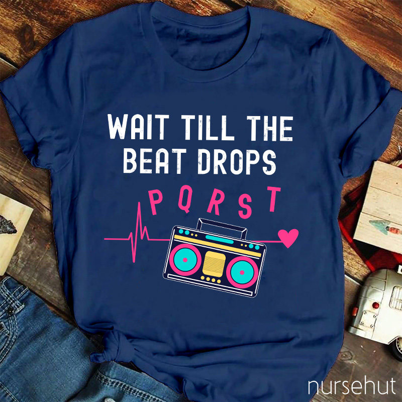 Wait Till The Beat Drops Nurse T-Shirt