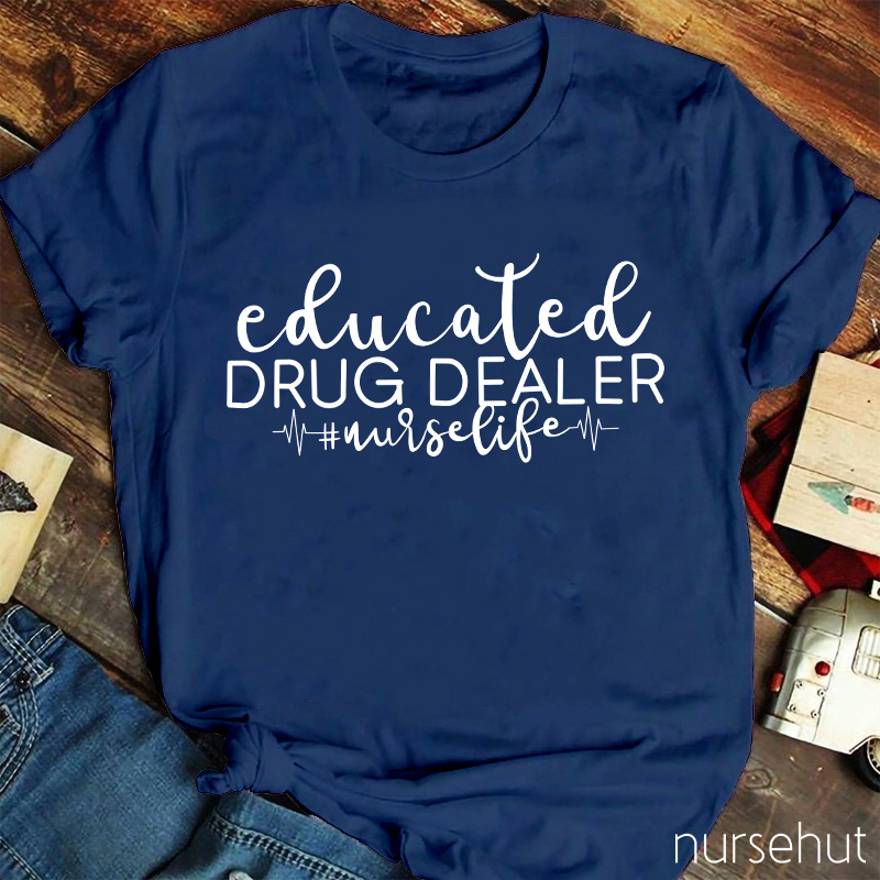 Educated Drug Dealer Nurse T-Shirt