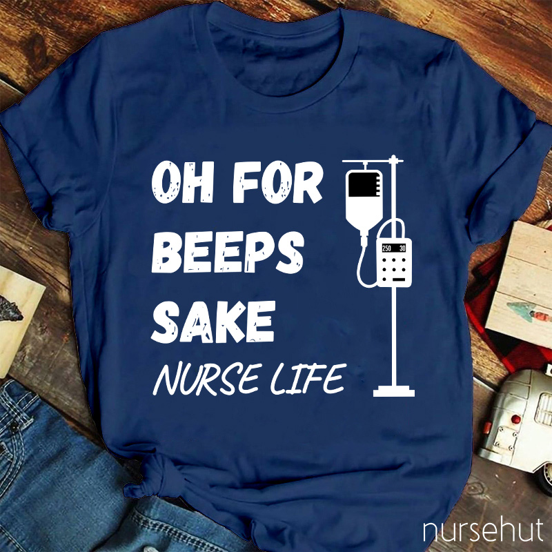 Oh For Beeps Sake Nurse Life Nurse T-Shirt