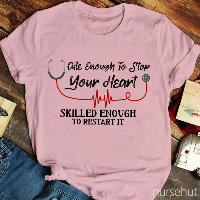Cute Enough To Stop Your Heart Nurse T-Shirt