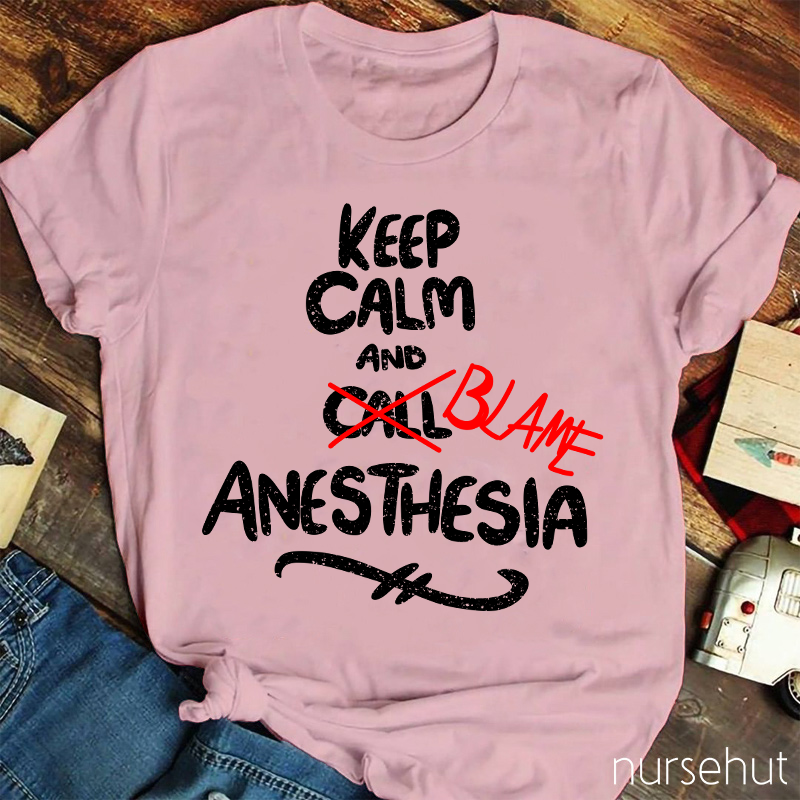 Keep Calm And Call Anesthesia T-Shirt