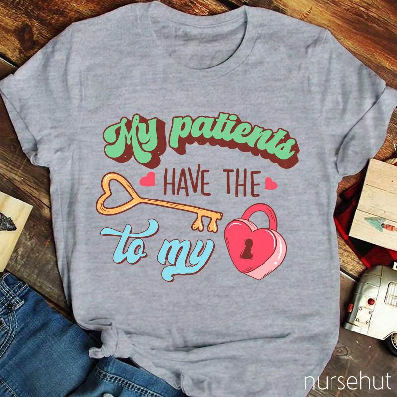 My Patients Have The Key To My Heart Nurse T-Shirt