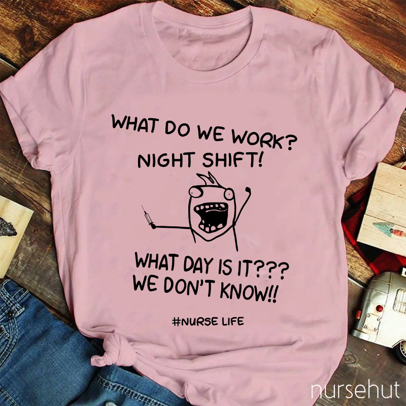 What Do We Work Night Shift Nurse Life Nurse T-Shirt