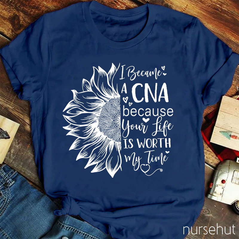 Flower I Became A CNA Because Your Life Is Worth My Time Nurse T-Shirt