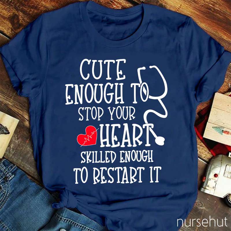 Red Heart Cute Enough To Stop Your Heart Skilled Enough To Restart It Nurse T-Shirt
