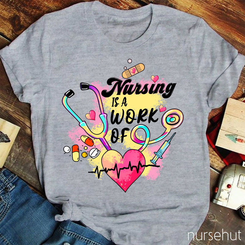 Nursing Is A Work Of Heart Nurse T-Shirt