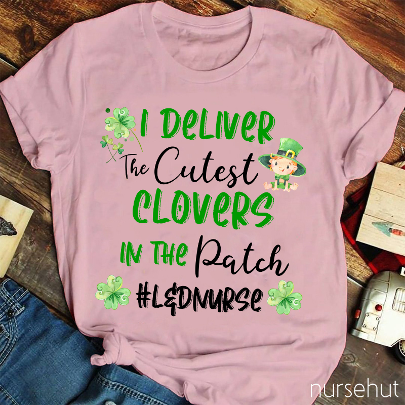 I Deliver The Cutest Clovers In The Patch Nurse T-Shirt