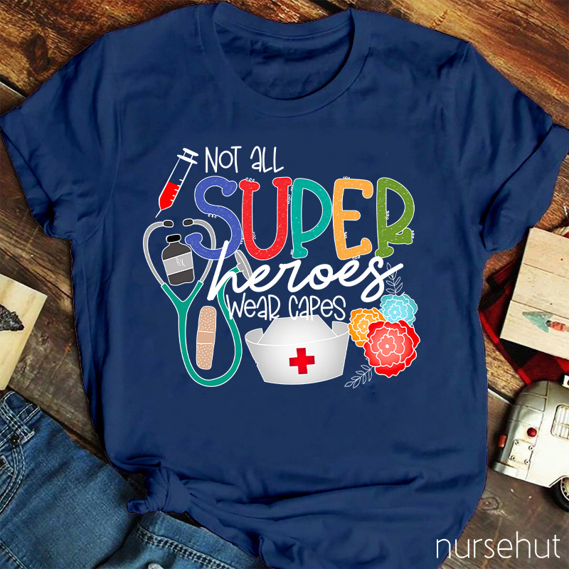 Not All Super Heroes Wear Capes Nurse T-shirt
