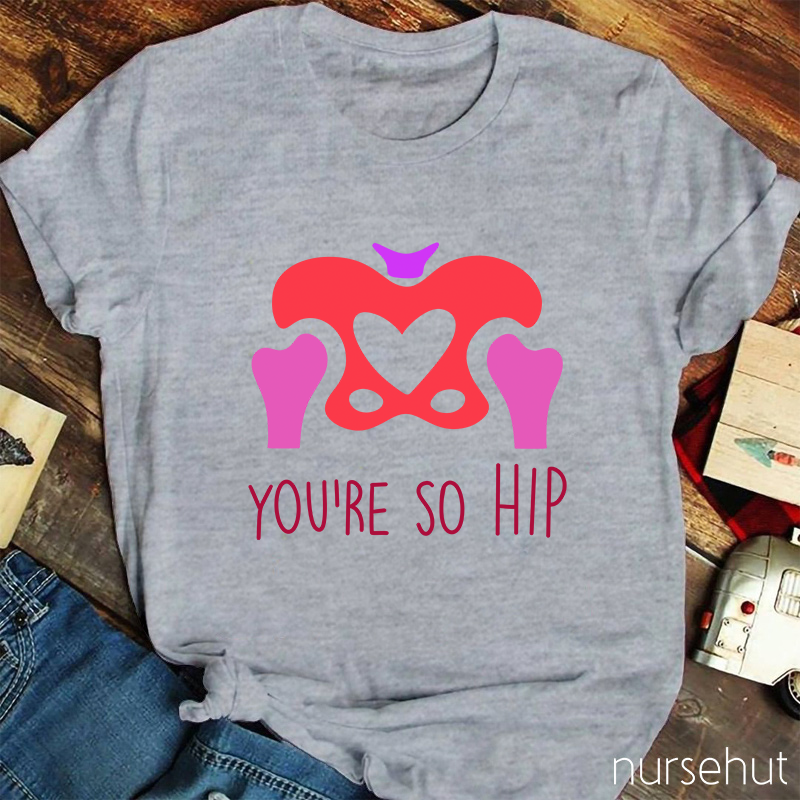 You're So Hip Nurse T-Shirt
