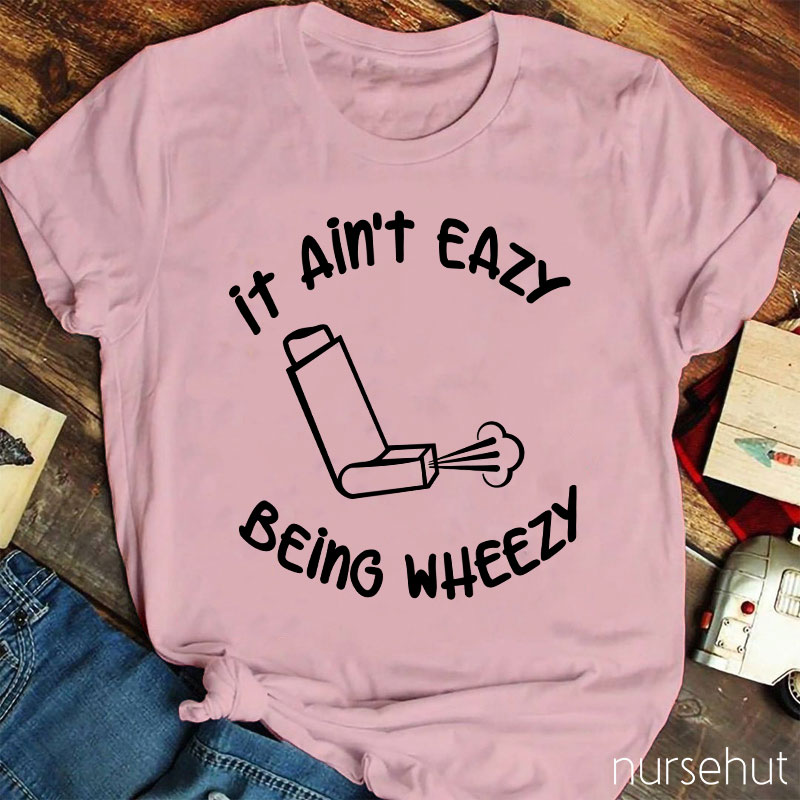 It Ain't Easy Being Wheezy Nurse T-Shirt