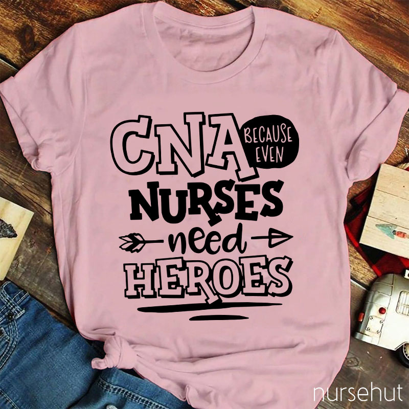 Because Even Nurses Need Heroes Nurse T-Shirt