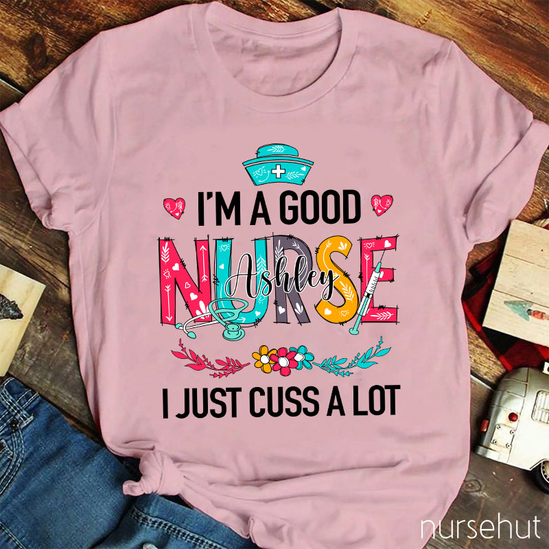 Personalized I'm A Good Nurse I Just Cuss A Lot Nurse T-Shirt
