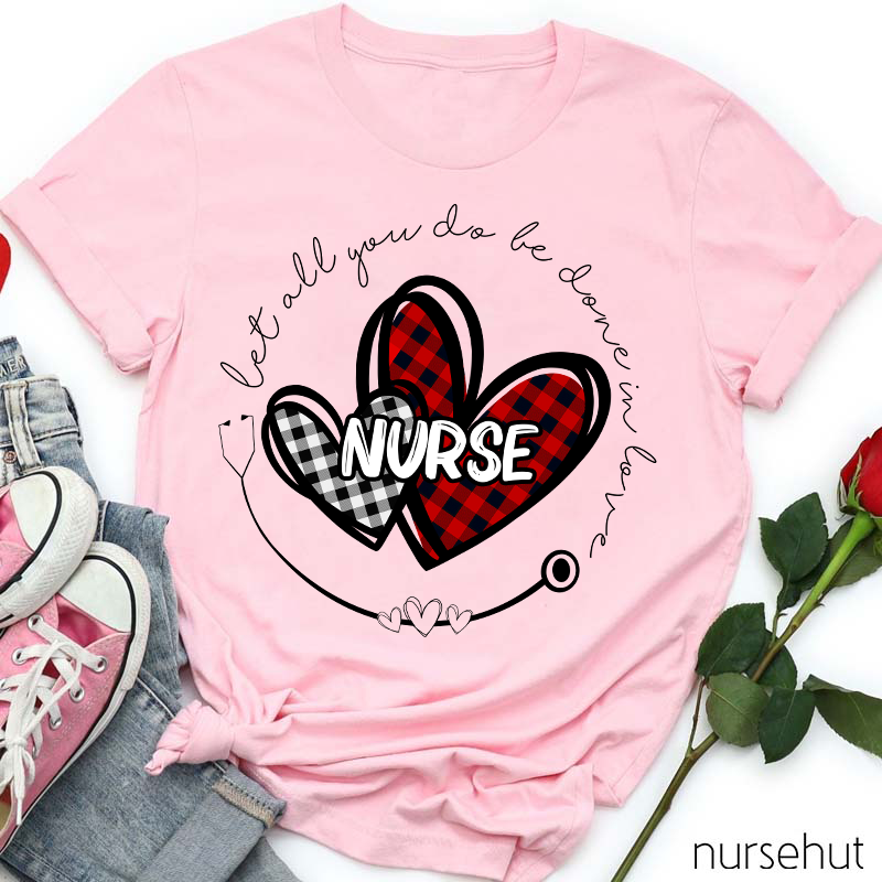 Let All You Do Be Done In Love Nurse T-Shirt