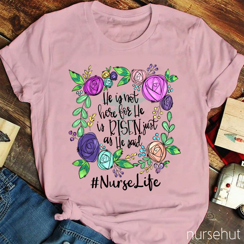 He Is Not Here For He Is Risen Just As He Said Nurse T-Shirt
