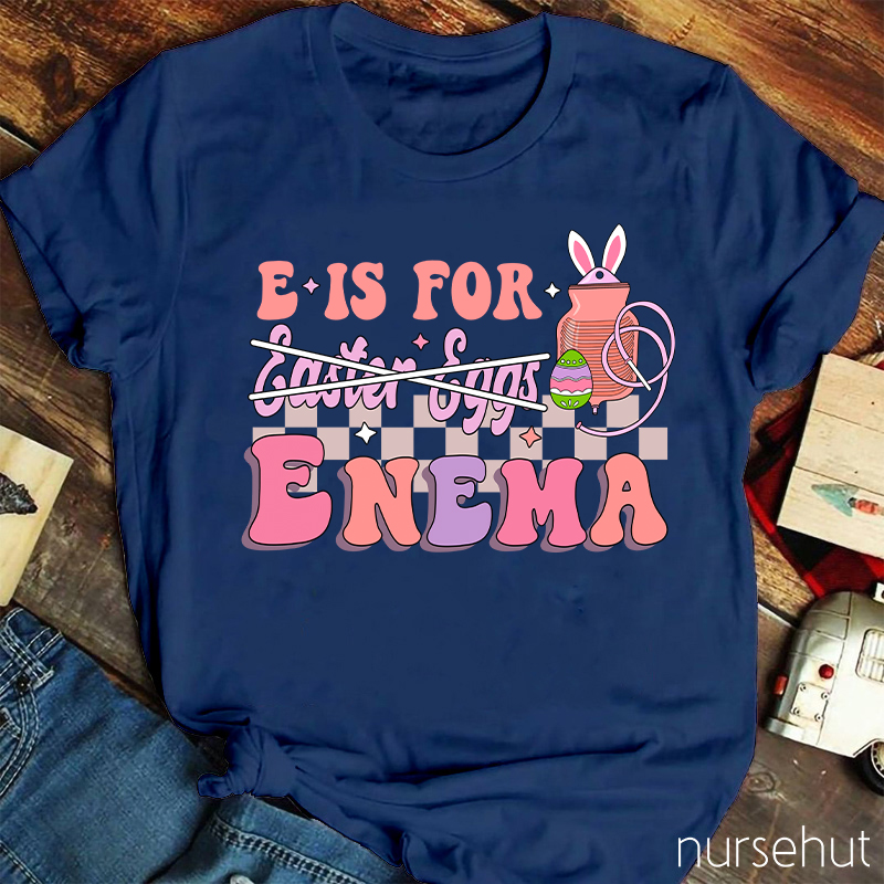 E Is For Enema Nurse T-Shirt